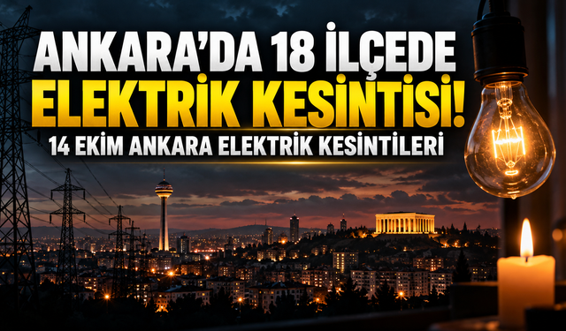 Ankara'da 18 İlçede Elektrik Kesintisi! 14 Ekim Ankara elektrik kesintileri