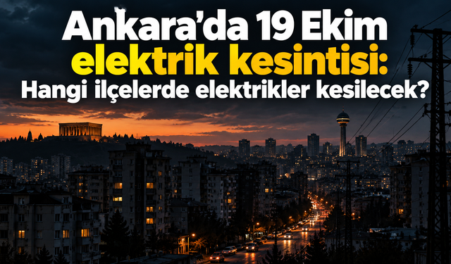 Ankara'da 19 Ekim elektrik kesintisi: Hangi ilçelerde elektrikler kesilecek?