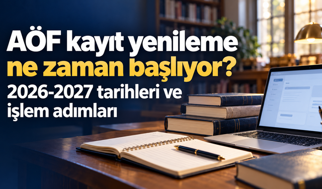 AÖF kayıt yenileme ne zaman başlıyor? 2026-2027 tarihleri ve işlem adımları