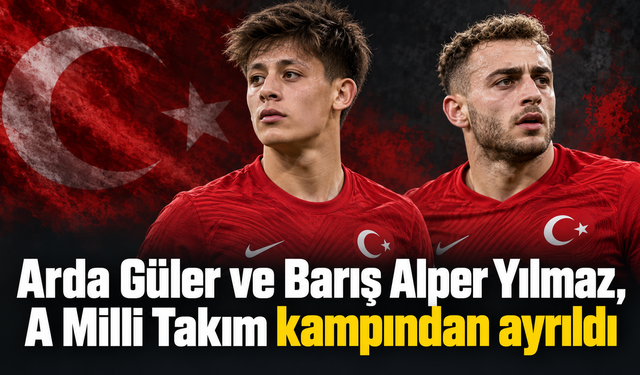 Arda Güler ve Barış Alper Yılmaz, A Milli Takım kampından ayrıldı
