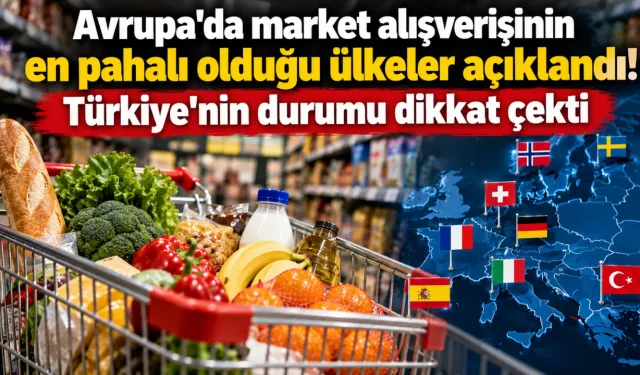 Avrupa'da market alışverişinin en pahalı olduğu ülkeler açıklandı! Türkiye'nin durumu dikkat çekti