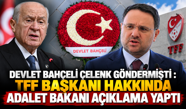 Devlet Bahçeli çelenk göndermişti : TFF başkanı hakkında Adalet Bakanı açıklama yaptı