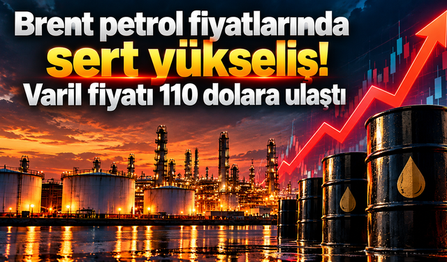 Brent petrol fiyatlarında sert yükseliş! Varil fiyatı 110 dolara ulaştı