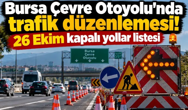 Bursa Çevre Otoyolu'nda trafik düzenlemesi! 26 Ekim kapalı yollar listesi