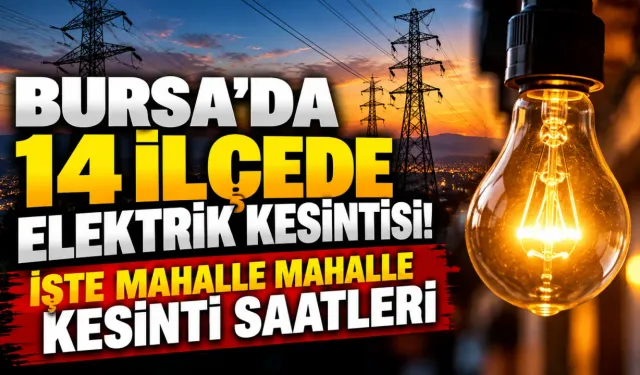Bursa’da 14 ilçede elektrik kesintisi! İşte mahalle mahalle kesinti saatleri