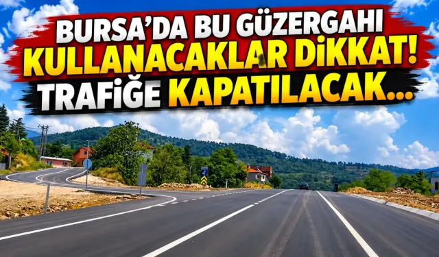 Bursa’da bu güzergahı kullanacaklar dikkat! Trafiğe kapatılacak...
