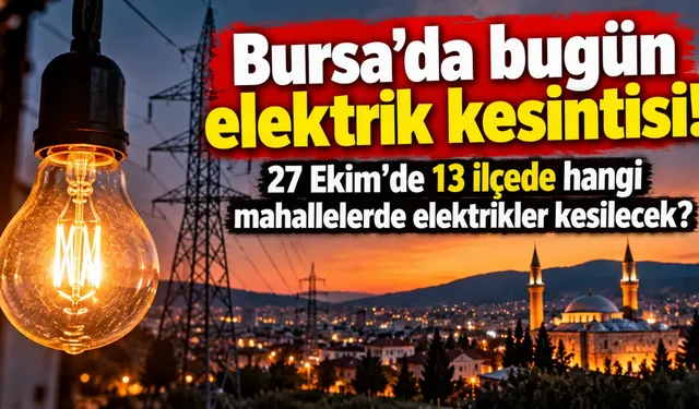 Bursa'da bugün elektrik kesintisi! 27 Ekim'de 13 ilçede hangi mahallelerde elektrikler kesilecek?