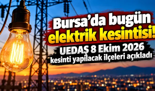 Bursa'da bugün elektrik kesintisi! UEDAŞ 8 Ekim 2026 kesinti yapılacak ilçeleri açıkladı
