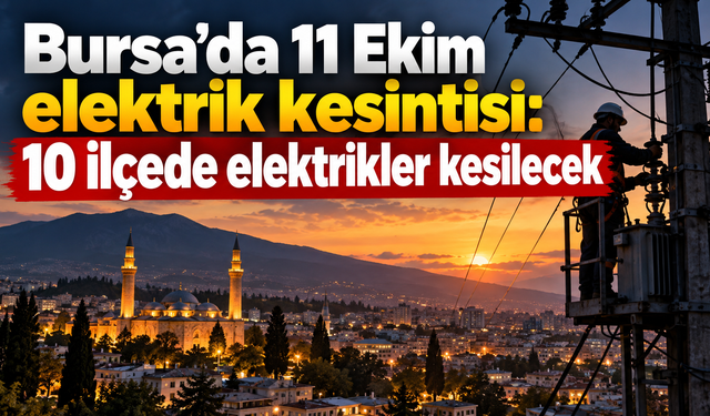 Bursa’da 11 Ekim elektrik kesintisi: 10 ilçede elektrikler kesilecek