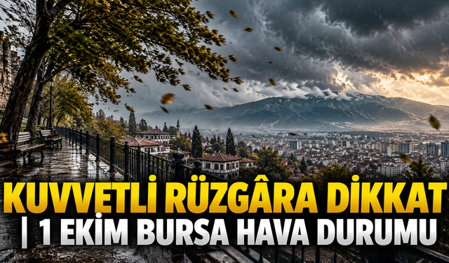 Kuvvetli rüzgâra dikkat | Bursa’da bugün hava nasıl olacak? 1 Ekim Bursa hava durumu