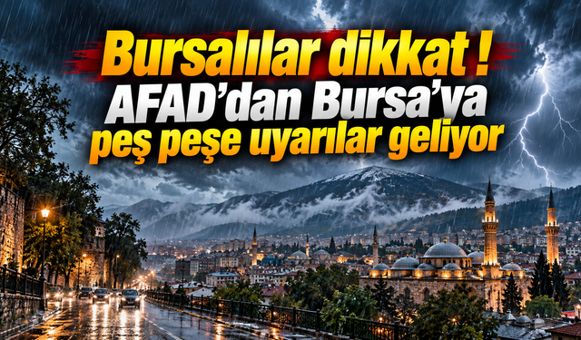 Bursalılar dikkat ! AFAD’dan Bursa’ya peş peşe uyarılar geliyor