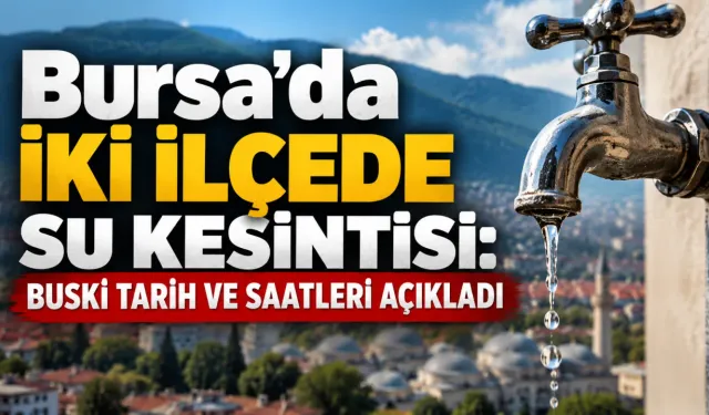 Bursa’da iki ilçede su kesintisi: BUSKİ tarih ve saatleri açıkladı