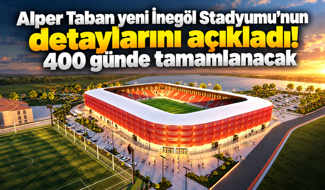 Alper Taban yeni İnegöl Stadyumu’nun detaylarını açıkladı! 400 günde tamamlanacak