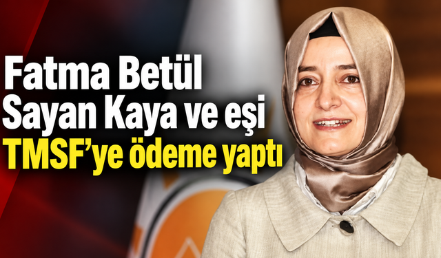 Fatma Betül Sayan Kaya ve eşi TMSF’ye ödeme yaptı