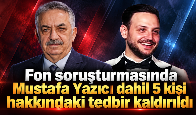 Fon soruşturmasında Mustafa Yazıcı dahil 5 kişi hakkındaki tedbir kaldırıldı