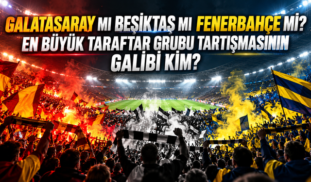 GALATASARAY MI BEŞİKTAŞ MI FENERBAHÇE Mİ? EN BÜYÜK TARAFTAR GRUBU TARTIŞMASININ GALİBİ KİM?