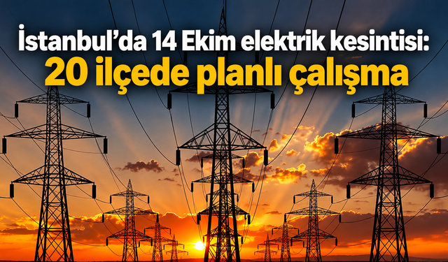 İstanbul’da 14 Ekim elektrik kesintisi: 20 ilçede planlı çalışma