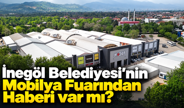 İnegöl Belediyesi’nin Mobilya Fuarından Haberi var mı?