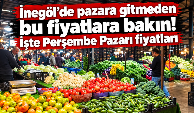 İnegöl’de pazara gitmeden bu fiyatlara bakın! İşte Perşembe Pazarı fiyatları
