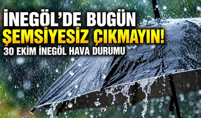 İnegöl'de bugün şemsiyesiz çıkmayın! 30 Ekim İnegöl hava durumu | İnegöl'de bugün hava nasıl olacak?
