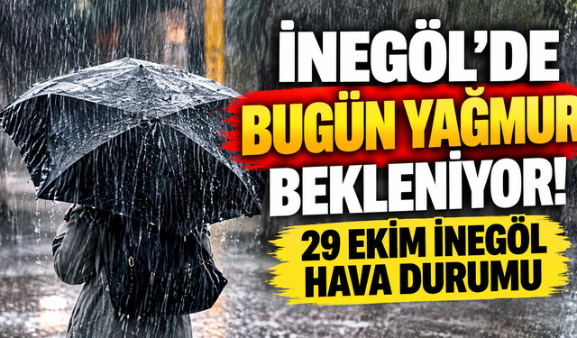 İnegöl'de bugün yağmur bekleniyor! 29 Ekim İnegöl hava durumu | İnegöl'de bugün hava nasıl olacak?