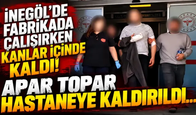 İnegöl'de fabrikada çalışırken kanlar içinde kaldı! Apar topar hastaneye kaldırıldı...