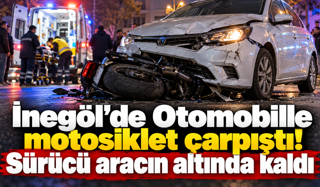 İnegöl'de Otomobille motosiklet çarpıştı! Sürücü aracın altında kaldı