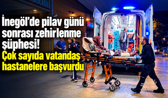İnegöl’de pilav günü sonrası zehirlenme şüphesi! Çok sayıda vatandaş hastanelere başvurdu