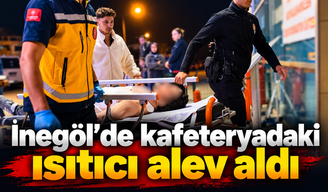 İnegöl’de kafeteryadaki ısıtıcı alev aldı: 1’i ağır 3 kişi yaralandı
