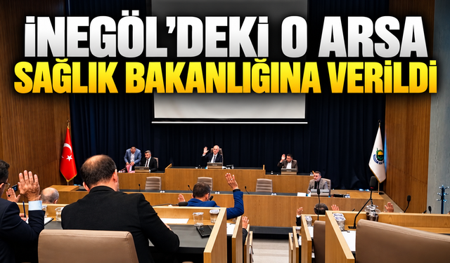 İNEGÖL' DE Kİ O ARSA SAĞLIK BAKANLIĞINA VERİLDİ