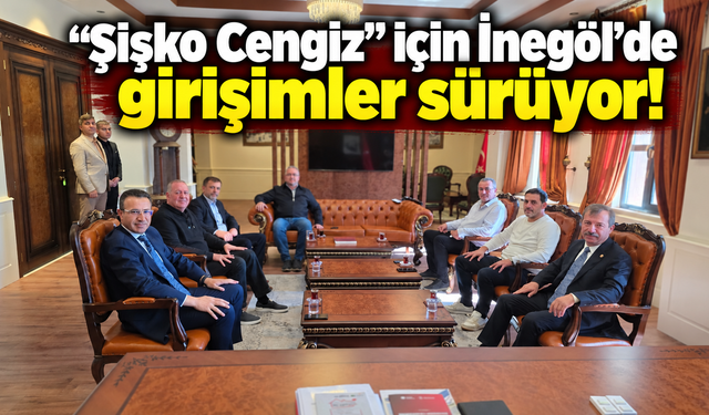 “Şişko Cengiz” için İnegöl’de girişimler sürüyor!