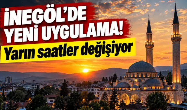 İnegöl'de yeni uygulama! Yarın saatler değişiyor