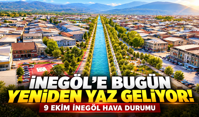 İnegöl'e bugün yeniden yaz geliyor! 9 Ekim İnegöl hava durumu