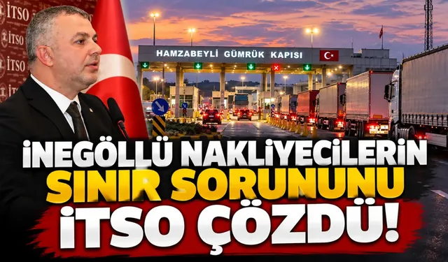 İnegöllü nakliyecilerin sınır sorununu İTSO çözdü!