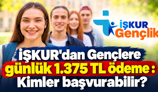 İŞKUR'dan Gençlere günlük 1.375 TL ödeme : Kimler başvurabilir?