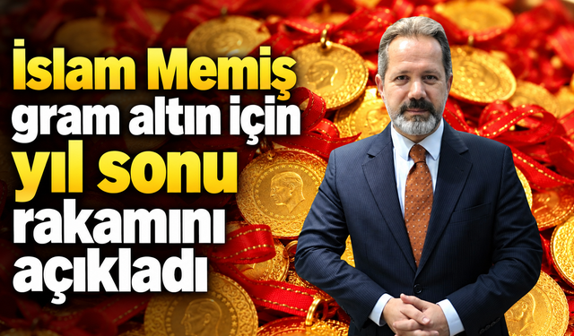 İslam Memiş gram altın için yıl sonu rakamını açıkladı