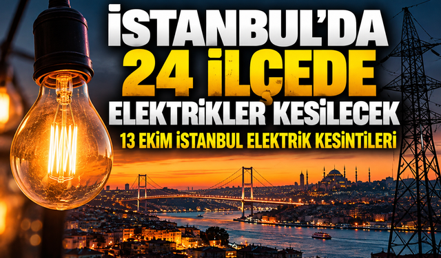 İstanbul'da 24 ilçede elektrikler kesilecek: Mahalle mahalle kesinti saatleri | 13 Ekim İstanbul elektrik kesintileri