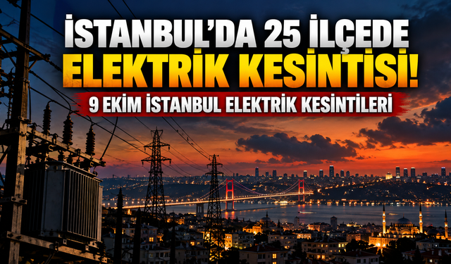 AYEDAŞ ve BEDAŞ duyurdu: İstanbul'da 25 ilçede elektrik kesintisi! 9 Ekim İstanbul elektrik kesintileri