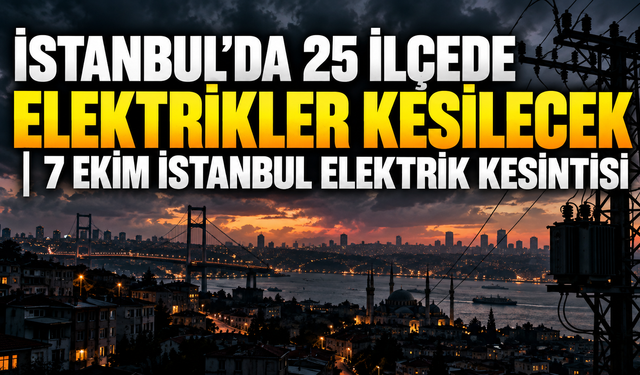 İstanbul’da 25 ilçede elektrikler kesilecek | 7 Ekim İstanbul elektrik kesintisi