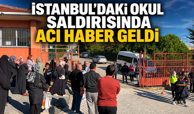 İstanbul’daki okul saldırısında acı haber geldi