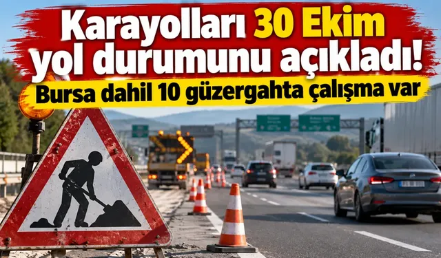 Karayolları 30 Ekim yol durumunu açıkladı! Bursa dahil 10 güzergahta çalışma var