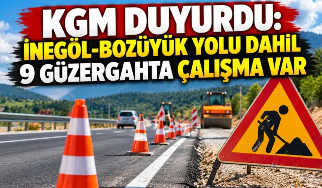 KGM duyurdu: İnegöl-Bozüyük yolu dahil 9 güzergahta çalışma var