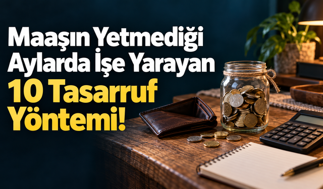 Maaşın Yetmediği Aylarda İşe Yarayan 10 Tasarruf Yöntemi!