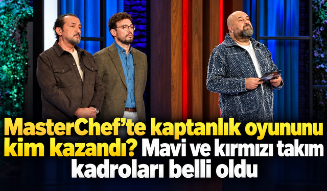 MasterChef’te kaptanlık oyununu kim kazandı? Mavi ve kırmızı takım kadroları belli oldu-12 Ekim