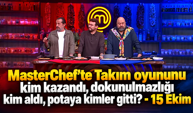 MasterChef’te Takım oyununu kim kazandı, dokunulmazlığı kim aldı, potaya kimler gitti?-15 Ekim