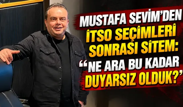 Mustafa Sevim’den İTSO seçimleri sonrası sitem: “Ne ara bu kadar duyarsız olduk?”