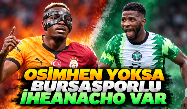 Osimhen yoksa Bursasporlu İheanacho var