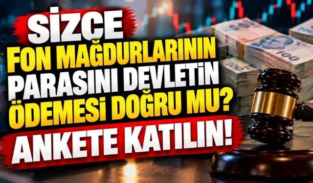 Sizce fon mağdurlarının parasını devlet ödemeli mi? Ankete katılın