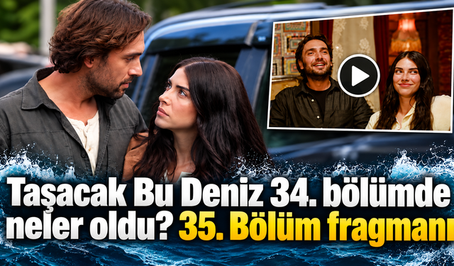 Taşacak Bu Deniz 34. bölümde neler oldu?Taşacak Bu Deniz 35. Bölüm fragmanı