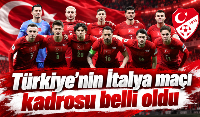 Türkiye’nin İtalya maçı kadrosu belli oldu